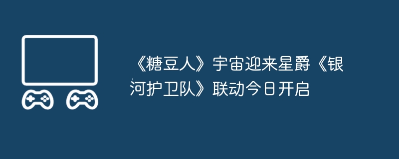 2024年《糖豆人》宇宙迎来星爵《银河护卫队》联动今日开启