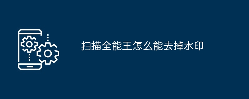 2024年扫描全能王怎么能去掉水印