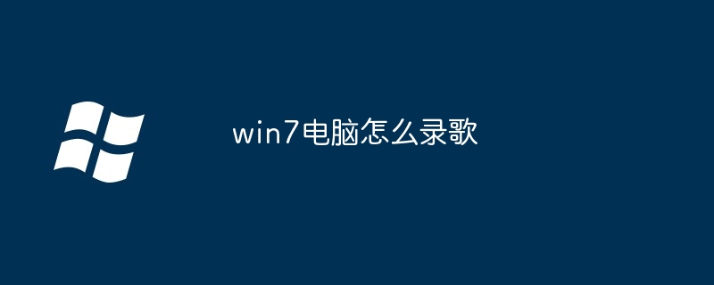 2024年win7电脑怎么录歌