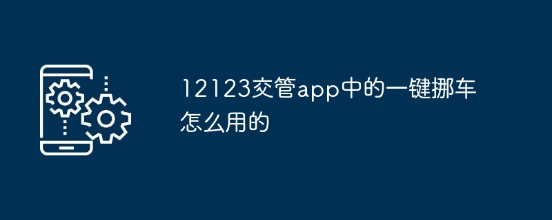 2024年12123交管app中的一键挪车怎么用的