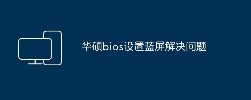 2024年华硕bios设置蓝屏解决问题