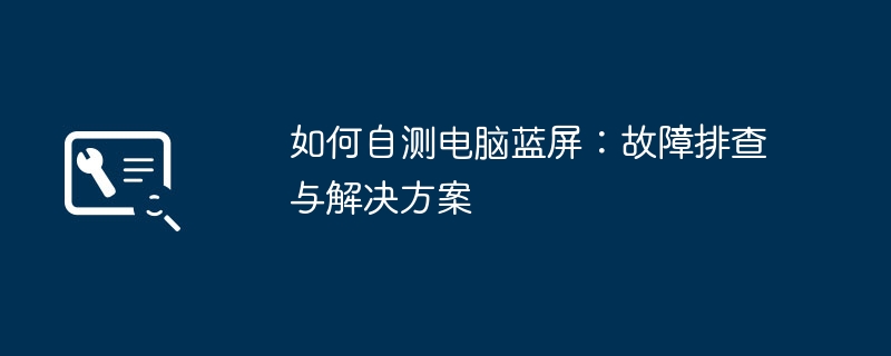 如何自测电脑蓝屏-故障排查与解决方案