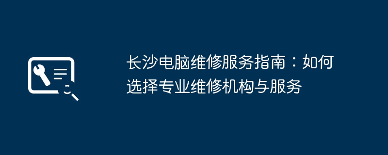 长沙电脑维修服务指南-专业维修机构选择技巧