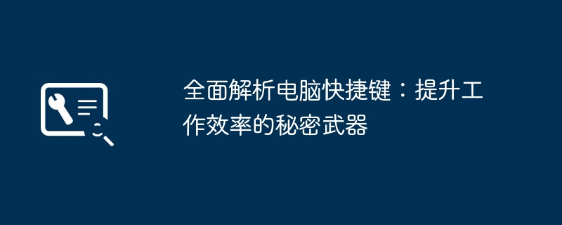 全面解析电脑快捷键-提升效率的秘密武器