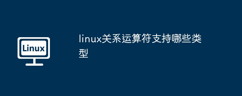 linux关系运算符支持哪些类型-深入解析Linux关系运算符类型