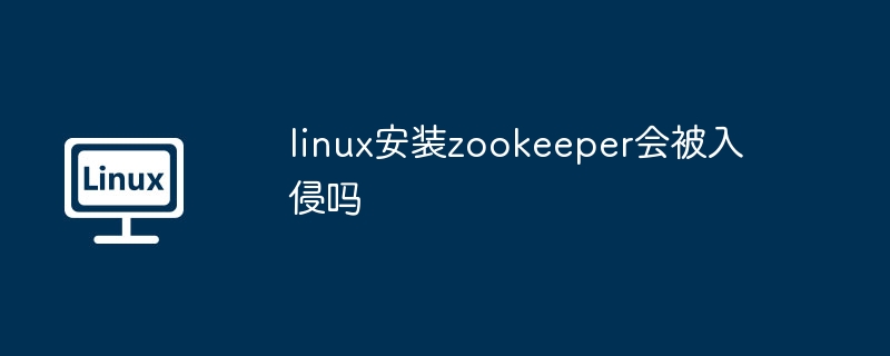 linux安装zookeeper安全风险解析