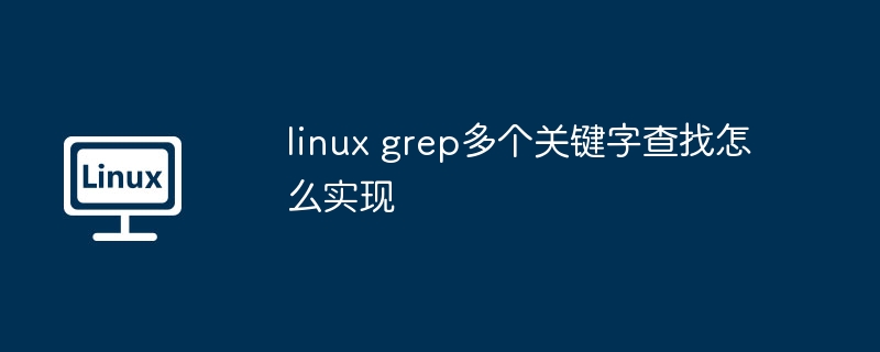 linux-grep多个关键字查找技巧