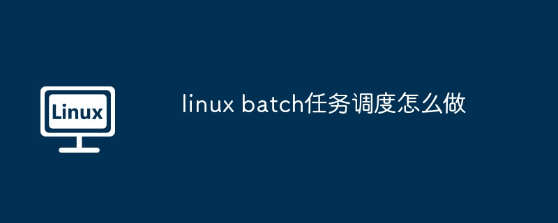 linux-batch任务调度高效实现技巧