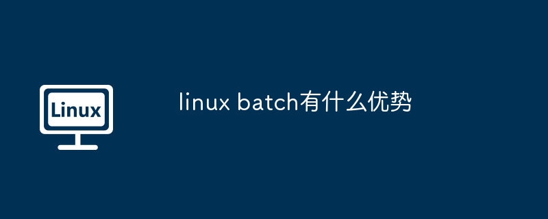 linux-batch优势揭秘-提升效率必备