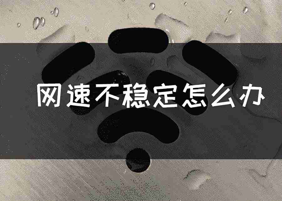 网络波动不稳定-网速不稳定的原因和解决方法