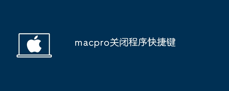 macpro关闭程序快捷键-快速关闭程序技巧