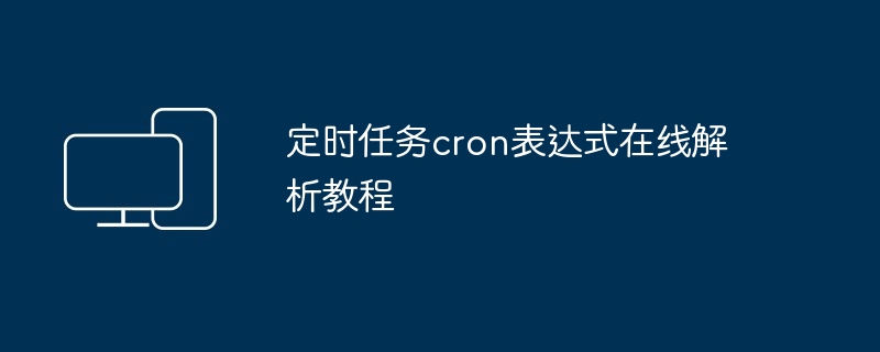 定时任务cron表达式在线解析教程-精通cron表达式解析技巧