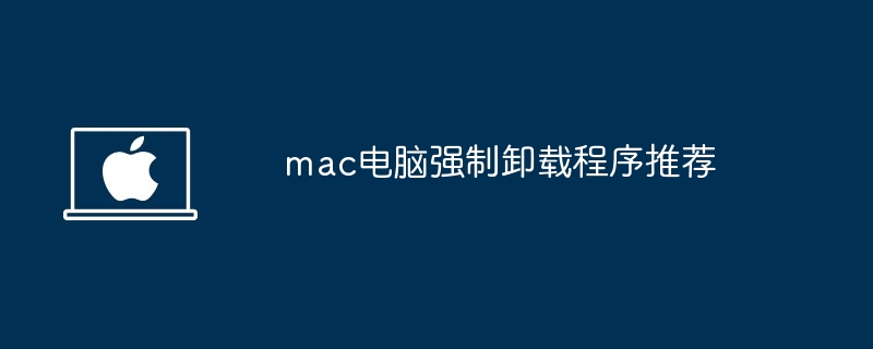 mac电脑强制卸载程序推荐-高效清理mac电脑强制卸载工具