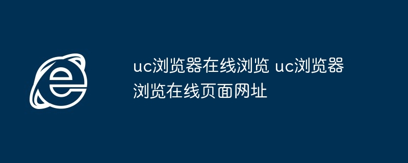 uc浏览器在线浏览-uc浏览器浏览在线页面网址