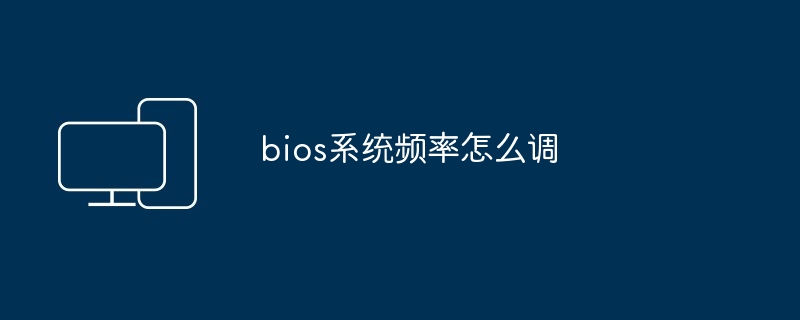 bios系统频率调整技巧-轻松优化电脑性能