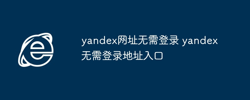 yandex网址无需登录-直接访问yandex入口