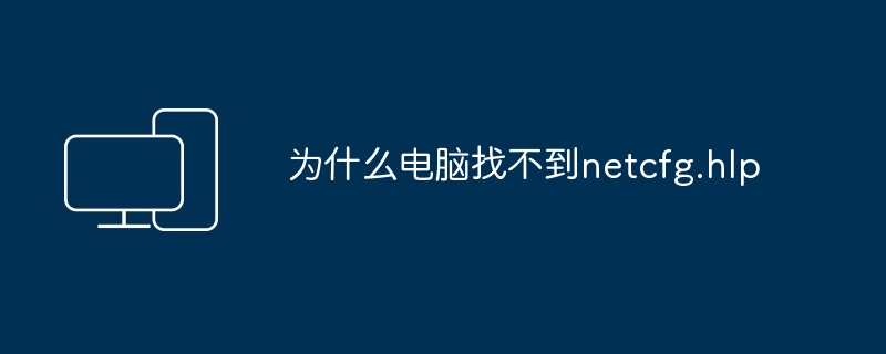 电脑找不到netcfg.hlp-原因解析与解决方法