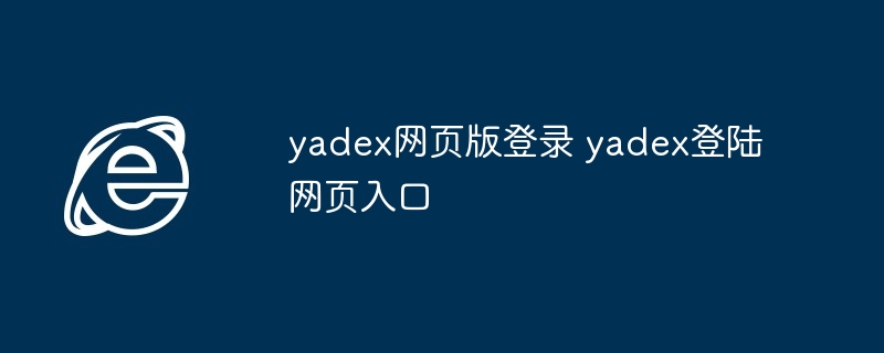 yadex网页版登录-yadex登陆网页入口轻松访问