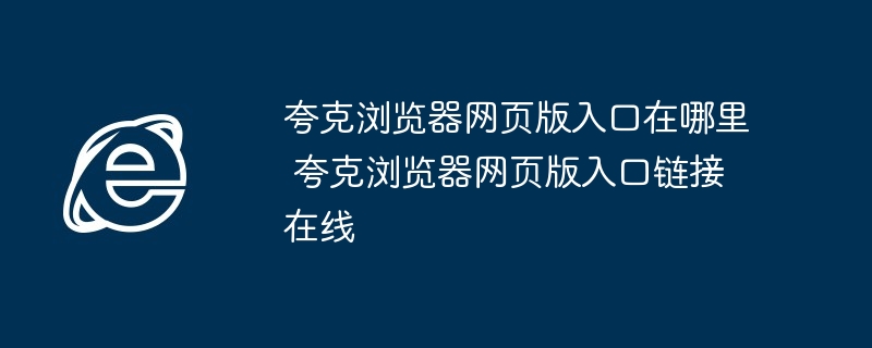 夸克浏览器网页版入口-在线链接直达