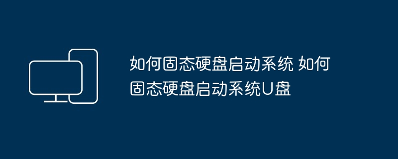 如何固态硬盘启动系统-固态硬盘启动系统U盘教程