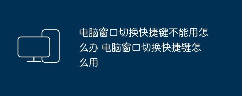 电脑窗口切换快捷键失效解决技巧