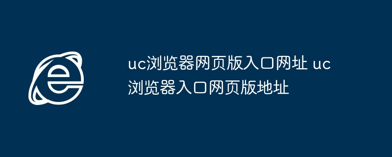 uc浏览器网页版入口-uc浏览器入口网页版地址