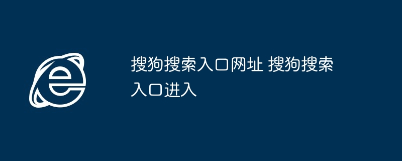 搜狗搜索入口-快速进入搜狗搜索方法