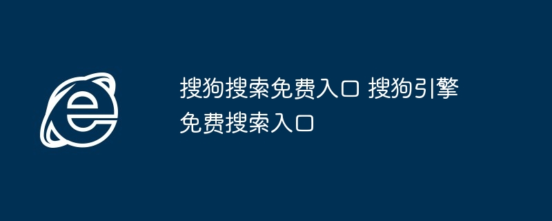 搜狗搜索免费入口-搜狗引擎免费搜索入口