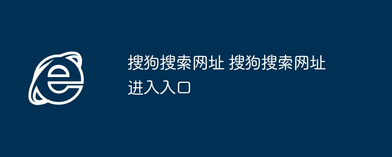 搜狗搜索网址-快速进入搜狗搜索入口