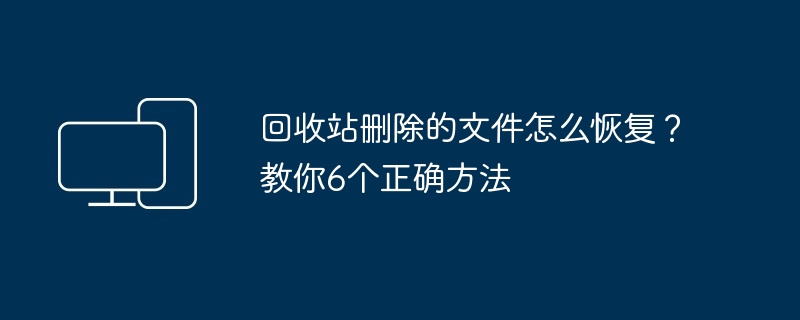 回收站删除文件恢复技巧-回收站删除的文件怎么恢复