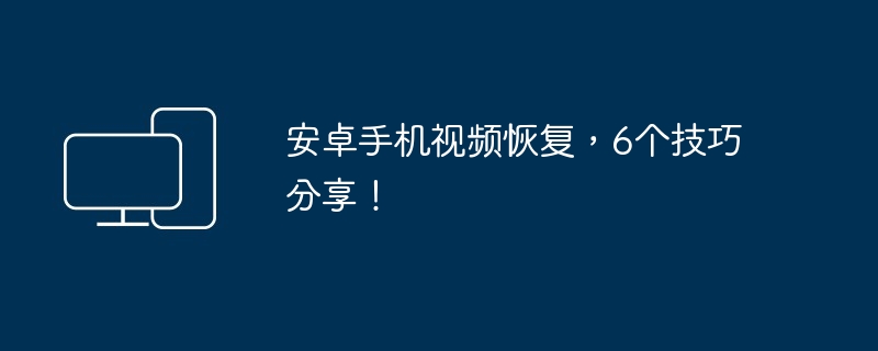 安卓手机视频恢复-6个技巧轻松找回