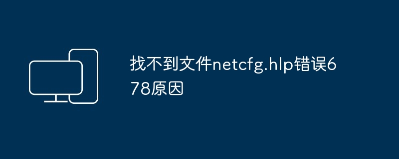 找不到文件netcfg.hlp错误678原因-解决netcfg.hlp错误678方法