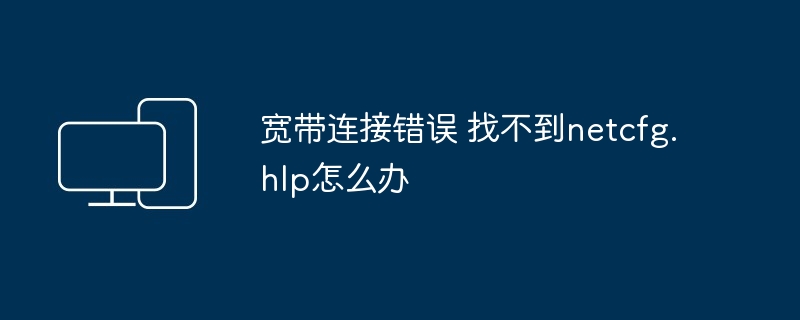 宽带连接错误-netcfg.hlp缺失解决方案