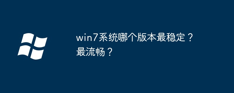 win7系统最稳定版本推荐