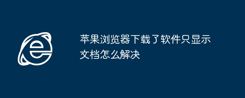 苹果浏览器下载软件显示文档解决方法