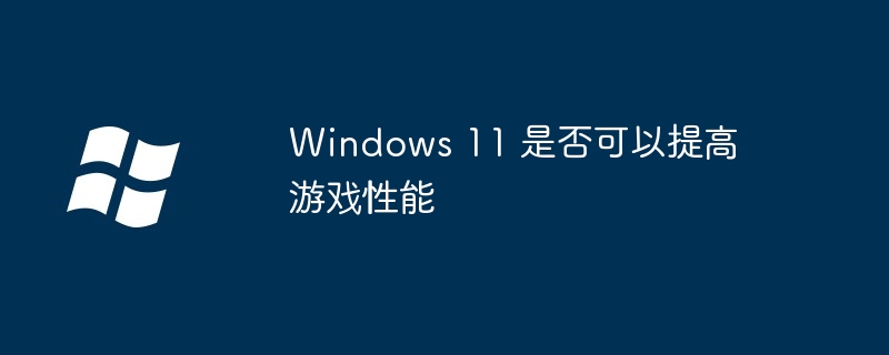 Windows11-提升游戏性能的秘诀