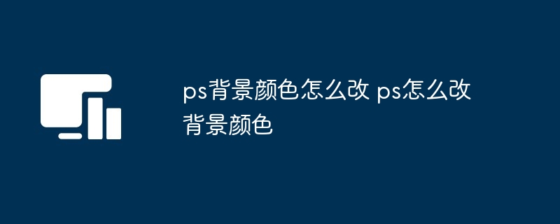 ps背景颜色修改-ps背景颜色更改技巧