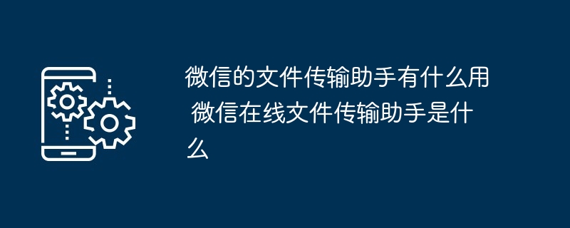 微信文件传输助手功能解析-微信在线文件传输助手用途