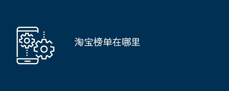 淘宝榜单在哪里-揭秘淘宝榜单位置