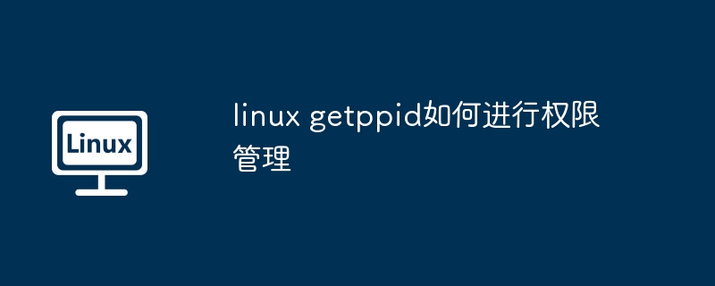 Linux权限管理getppid实战技巧