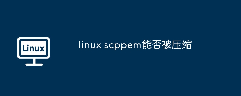 linux-scppem压缩技术解析