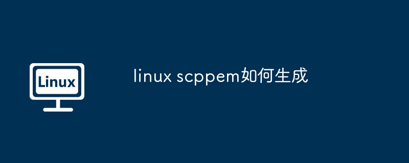 linux-scppem生成技巧揭秘