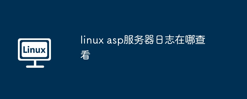 LinuxASP服务器日志查看指南