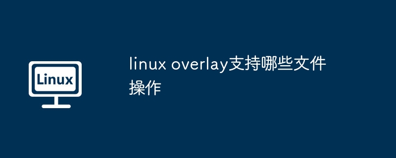 LinuxOverlay文件操作全解析