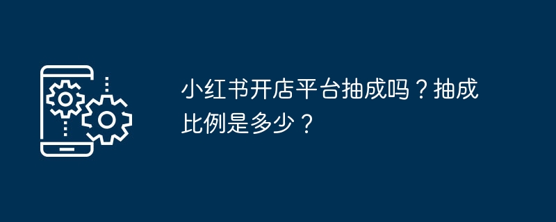 小红书开店抽成比例揭秘