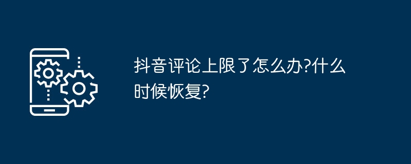 抖音评论上限恢复时间及解决方法