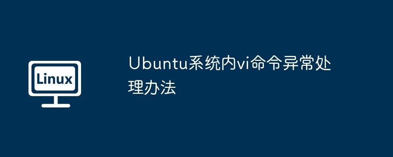 Ubuntu系统vi命令异常解决技巧