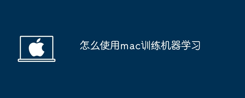 mac机器学习训练全攻略