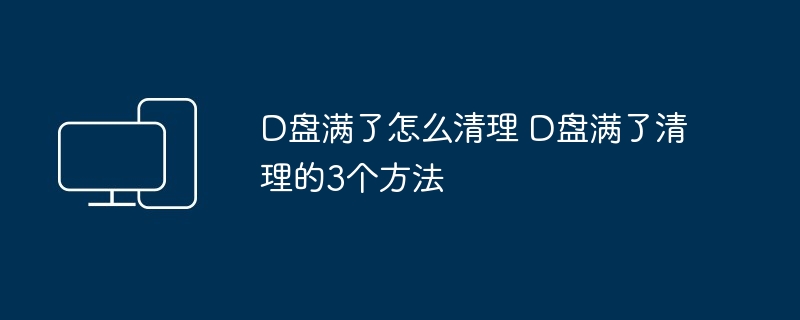 D盘清理3招轻松腾空间