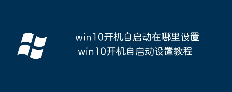 win10开机自启动设置全攻略